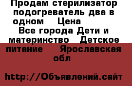 Продам стерилизатор-подогреватель два в одном. › Цена ­ 1 400 - Все города Дети и материнство » Детское питание   . Ярославская обл.